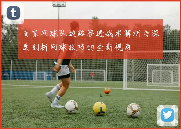 南京网球队边路渗透战术解析与深度剖析网球技巧的全新视角
