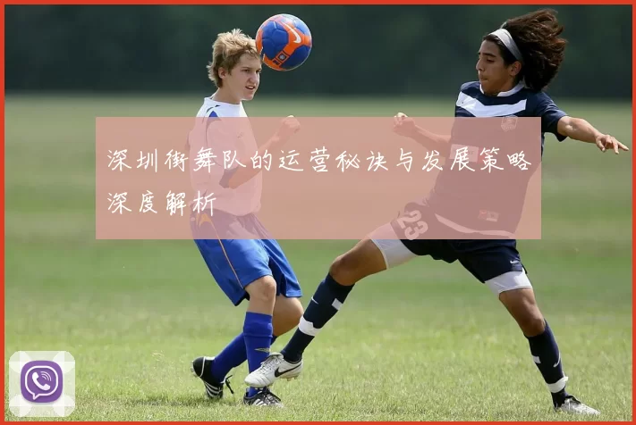 深圳街舞队的运营秘诀与发展策略深度解析