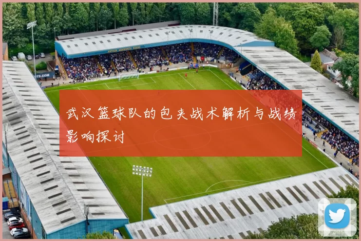 武汉篮球队的包夹战术解析与战绩影响探讨