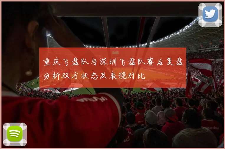 重庆飞盘队与深圳飞盘队赛后复盘分析双方状态及表现对比