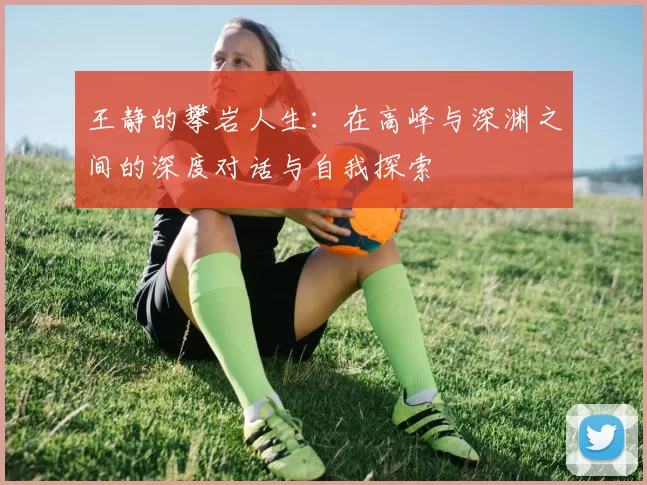 王静的攀岩人生：在高峰与深渊之间的深度对话与自我探索