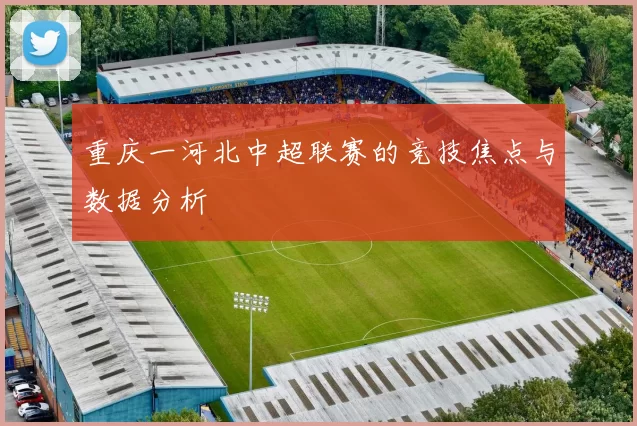 重庆一河北中超联赛的竞技焦点与数据分析