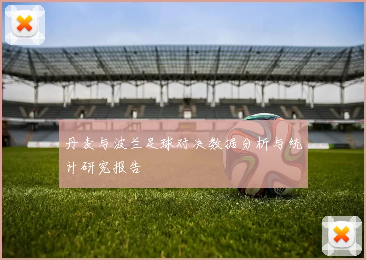 丹麦与波兰足球对决数据分析与统计研究报告